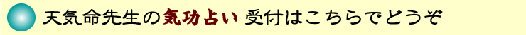 健康運、恋愛運、仕事運、金運、成功運の占い、気功占い。天気命先生の気功運勢占い受付
